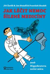 Jak léčit nemoc šílené medicíny (MUDr. Jan Hnízdil, CSc., Ing. František Houdek, MUDr. Jiří Šavlík)