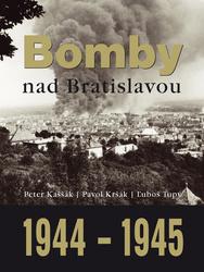 Bomby nad Bratislavou 1944 1945 Peter Kaššák; Pavol Kršák; Ľuboš Tupý [SK]