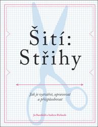 Šití: Střihy - Jak je vytvářet, upravovat a přizpůsobovat - Barnfield Jo, Richards Andrew,