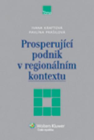 Prosperující podnik v regionálním kontextu - Ivana Kraftová, Pavlína Prášilová, - 978-80-7357-989-0