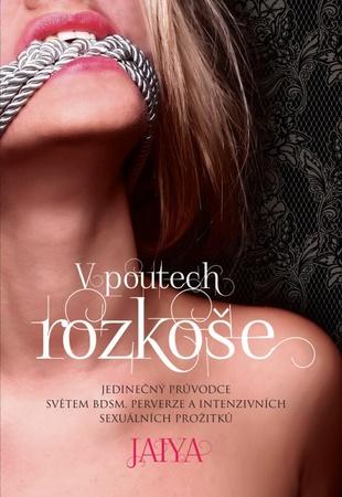 V poutech rozkoše - Jedinečný průvodce světem BDSM, perverze a intenzivních sexuálních prožitků - Jaiya - 978-80-7370-332-5