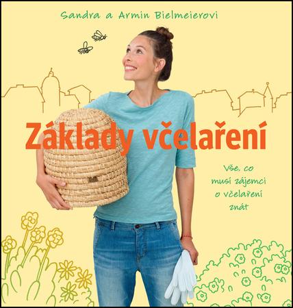 Základy včelaření - Vše, co musí zájemci o včelaření znát - Bielmeierovi Sandra a Armin - 978-80-7529-310-7