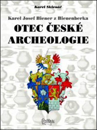 Karel Josef Biener z Bienenberka Otec české archeologie - 978-80-86781-31-0