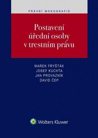 Postavení úřední osoby v trestním právu - Marek Fryšták, Josef Kuchta, Jan Provazník, David Čep - 978-80-7552-622-9