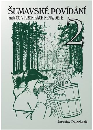 Šumavské povídání aneb Co v kronikách nenajdete 2 - 978-80-7232-489-7