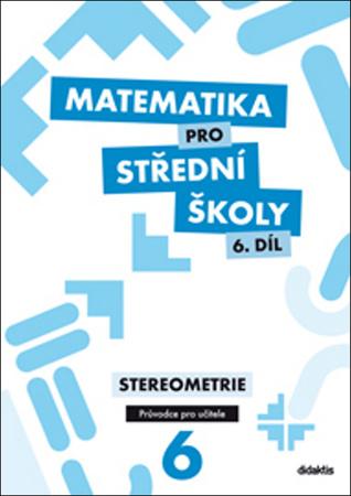 Matematika pro střední školy 6. díl Průvodce pro učitele - 978-80-7358-265-4