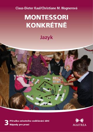 příručka celostního vzdělávání dětí - nápady pro praxi. 3 - Montessori konkrétně - 978-80-7500-055-2