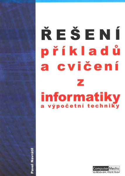 Řešení příkladů a cvičení z informatiky a výpočetní techniky - 80-86686-08-6