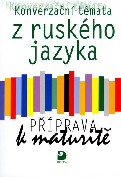 Konverzační témata z ruského jazyka Příprava k maturitě - 80-7168-953-X