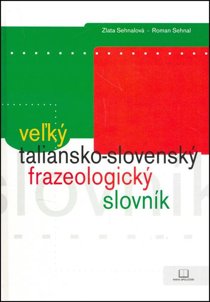 Veľký taliansko-slovenský frazeologický slovník - Zlata Sehnalová, Roman Sehnal - 80-88814-43-X