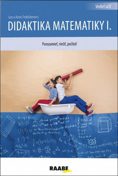 Didaktika matematiky I.: Porozumiet, riešit, pocítat - Frobisher Anne Frobisher Len - 978-80-8140-180-0