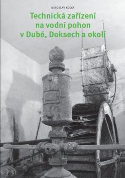 Technická zařízení na vodní pohon v Dubé, Doksech a okolí - 978-80-87810-03-3