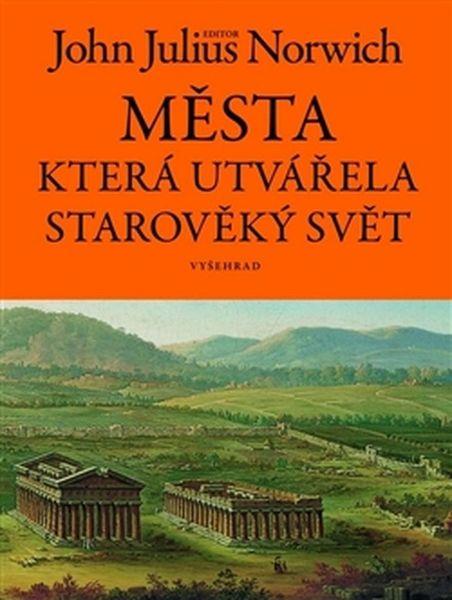 Města, která utvářela starověký svět - John Julius Norwich - 978-80-7429-694-9