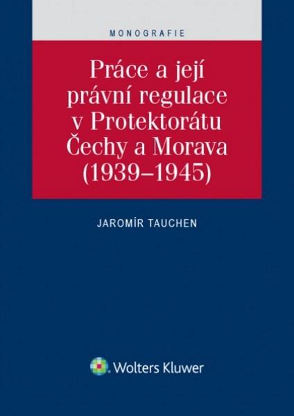 Práce a její právní regulace v Protektorátu Čechy a Morava - 978-80-7552-304-4