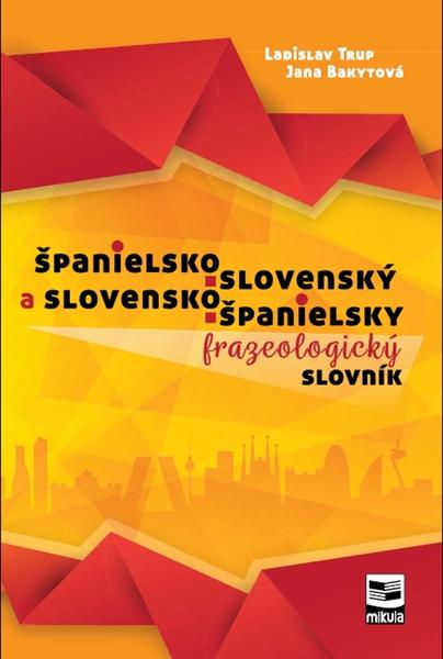 Španielsko-slovenský a slovensko-španielsky frazeologický slovník - Jana Bakytová, Ladislav Trup - 978-80-88814-95-5