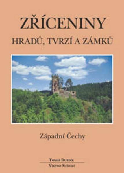 Zříceniny hradů, tvrzí a zámků - Západní Čechy - Durdík Tomáš, Sušický Viktor - 978-80-86781-06-8