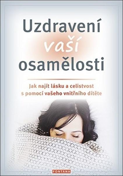 Chopich Erika J., Paul Margaret - Uzdravení vaší osamělosti - Jak najít lásku a celistvost s pomocí vašeho vnitřního dítěte - 978-80-7336-871-5
