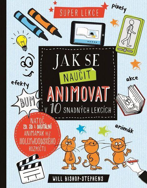 Jak se naučit animovat v 10 snadných lekcích - 978-80-256-2047-2
