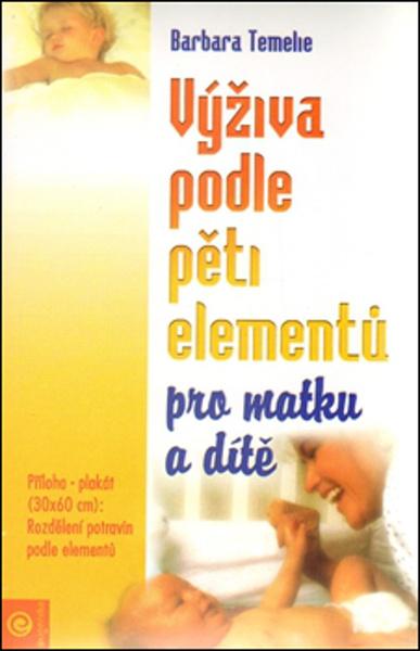 VÝŽIVA PODLE PĚTI ELEMENTŮ PRO MATKU A DÍTĚ - Temelie B., Trebuth B. - 978-80-89227-05-1