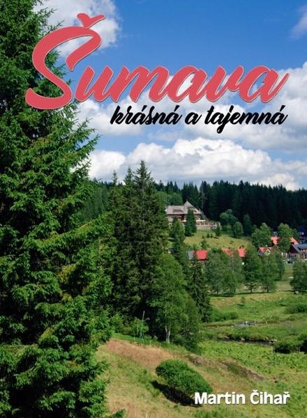 Šumava krásná a tajemná - 978-80-7451-701-3