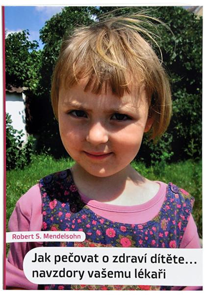 Knihy Jak pečovat o zdraví dítěte...navzdory vašemu lékaři (Robert S. Mendelsohn) - 978-80-86702-68-1