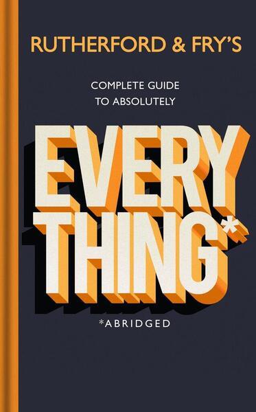Rutherford and Fry's Complete Guide to Absolutely Everything (Abridged) - 1787632636