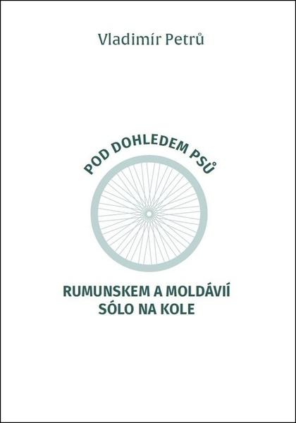 Pod dohledem psů Rumunskem a Moldávií sólo na kole - 9788090778962